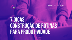 7-dicas-contrução-rotinas-produtividade-3xmkt